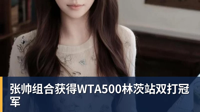 张帅组合获得WTA500林茨站双打冠军