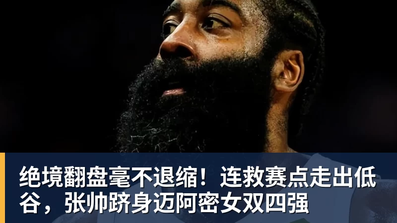 绝境翻盘毫不退缩!连救赛点走出低谷,张帅跻身迈阿密女双四强