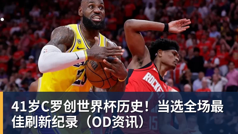 41岁C罗创世界杯历史！当选全场最佳刷新纪录（OD资讯）