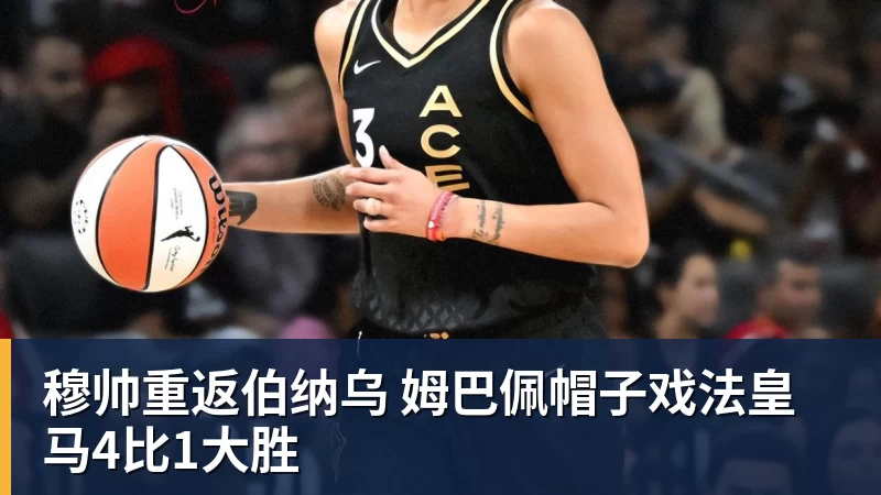 MK体育穆帅重返伯纳乌 姆巴佩帽子戏法皇马4比1大胜