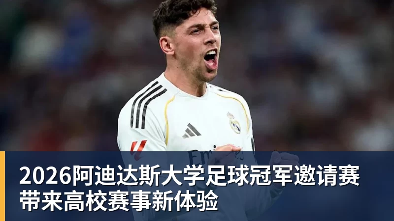 MK体育2026阿迪达斯大学足球冠军邀请赛带来高校赛事新体验