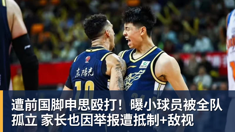 MK体育遭前国脚申思殴打！曝小球员被全队孤立 家长也因举报遭抵制+敌视
