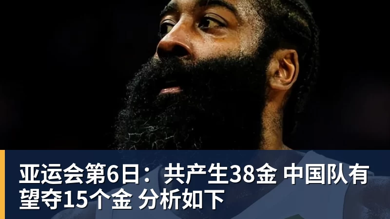 MK体育亚运会第6日:共产生38金 中国队有望夺15个金 分析如下