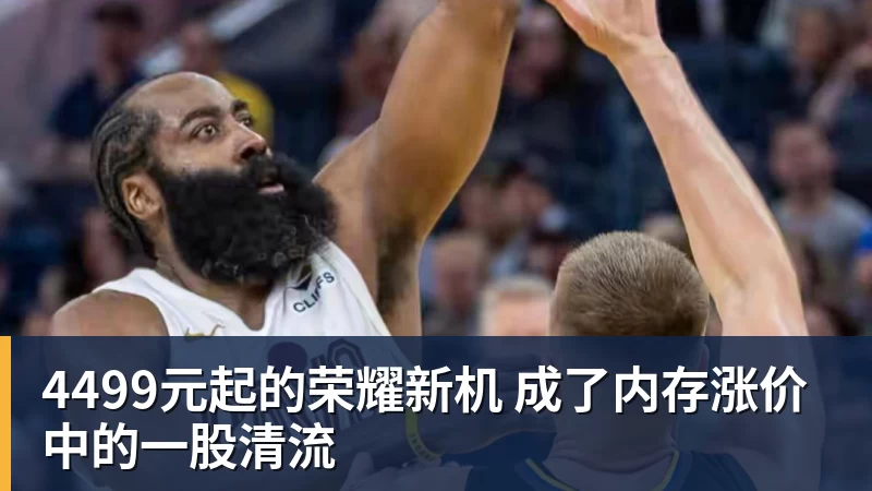 MK体育4499元起的荣耀新机 成了内存涨价中的一股清流