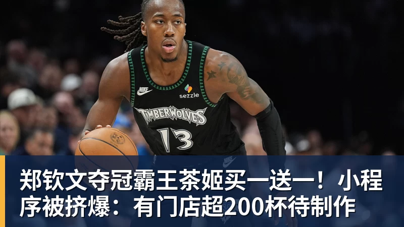 MK体育郑钦文夺冠霸王茶姬买一送一!小程序被挤爆:有门店超200杯待制作