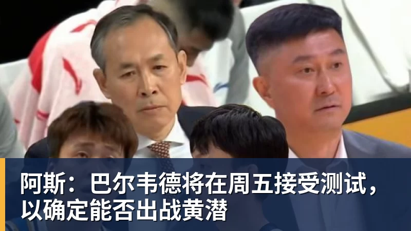 MK体育阿斯:巴尔韦德将在周五接受测试,以确定能否出战黄潜